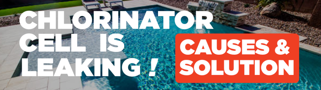 chlorinator cell leaking