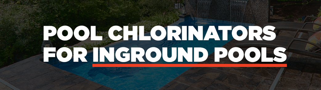 Pool Chlorinators for Inground Pools