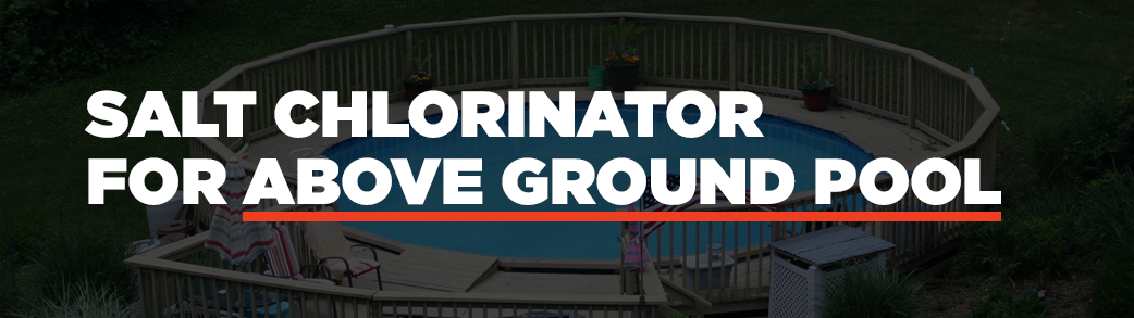 salt chlorinator for above ground pool