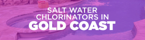 salt water chlorinators in Gold Coast