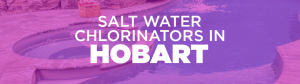 salt water chlorinators in Hobart