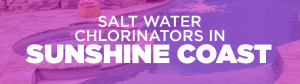 salt water chlorinators in Sunshine Coast