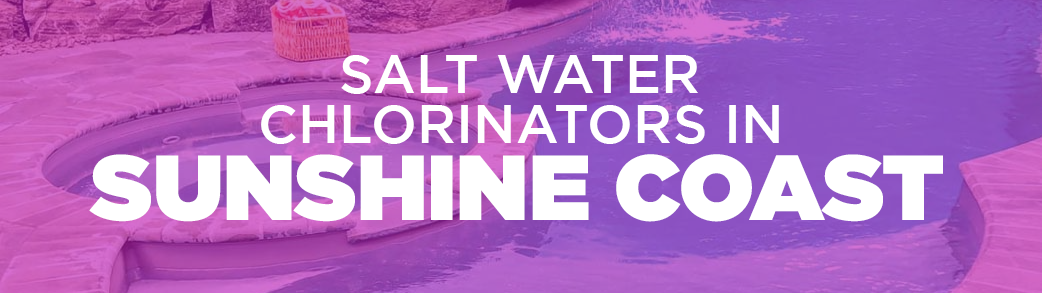 salt water chlorinators in Sunshine Coast
